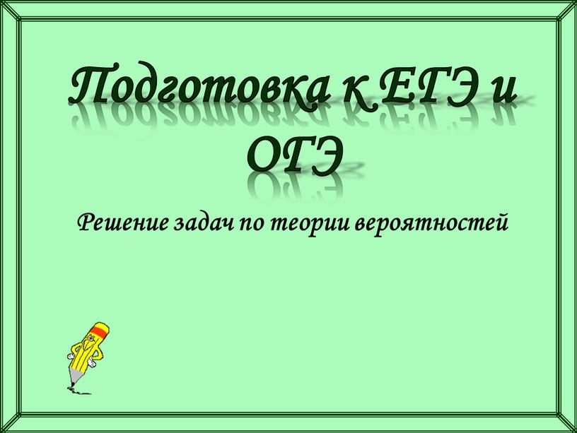 Подготовка к ЕГЭ и ОГЭ Решение задач по теории вероятностей