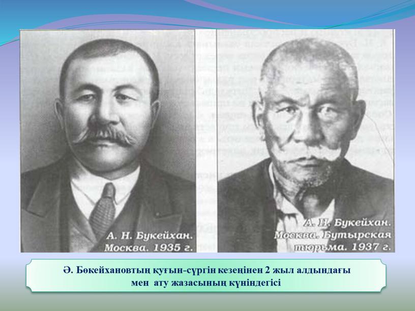 Бөкейхановтың қуғын-сүргін кезеңінен 2 жыл алдындағы мен ату жазасының күніндегісі