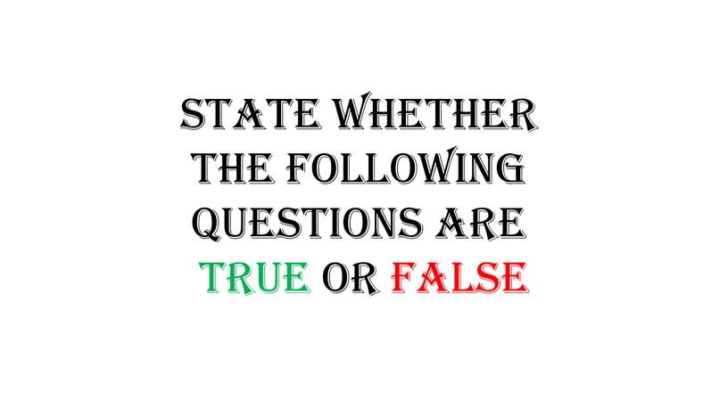 State whether The following Questions