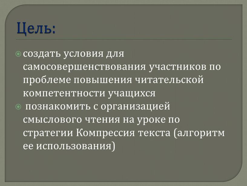 Цель: создать условия для самосовершенствования участников по проблеме повышения читательской компетентности учащихся познакомить с организацией смыслового чтения на уроке по стратегии