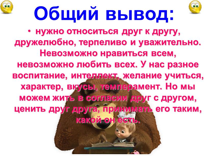 Общий вывод: нужно относиться друг к другу, дружелюбно, терпеливо и уважительно