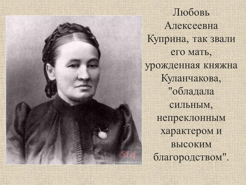 Любовь Алексеевна Куприна, так звали его мать, урожденная княжна