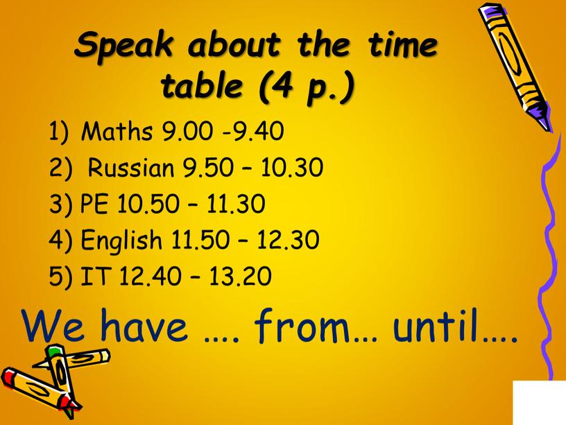 Speak about the time table (4 p