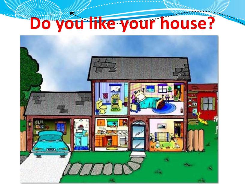 Do you like your house?