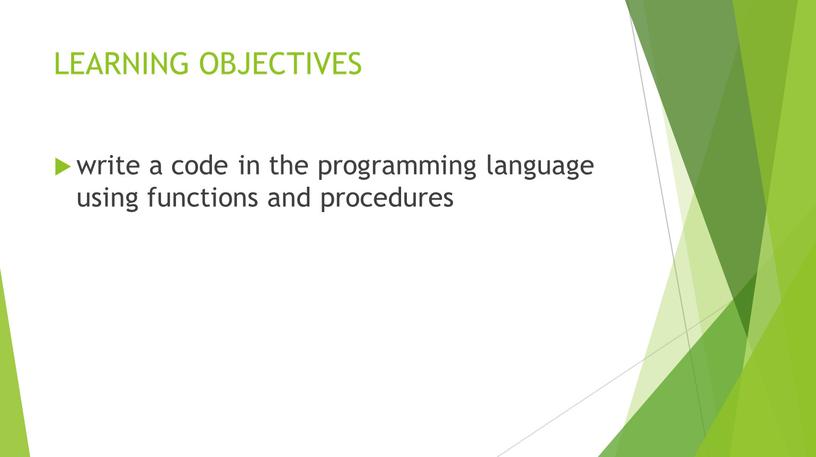 LEARNING OBJECTIVES write a code in the programming language using functions and procedures