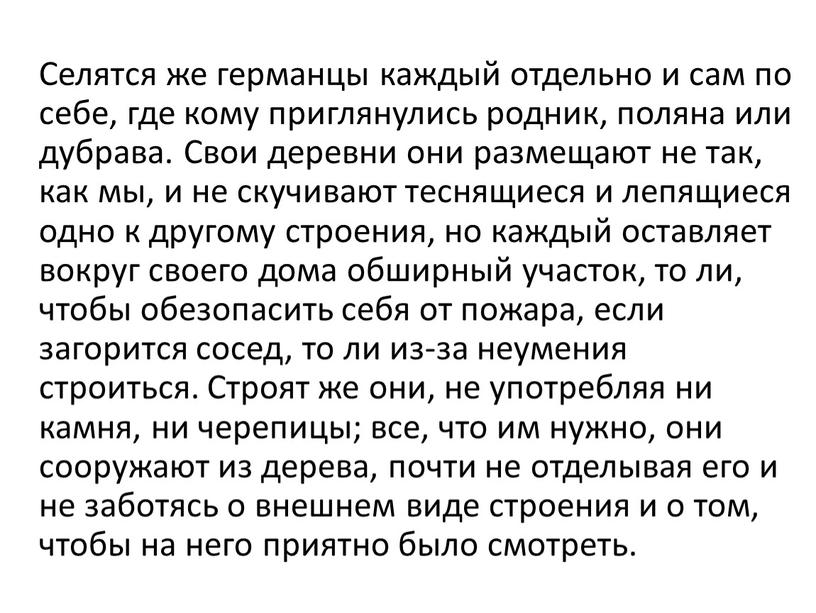 Селятся же германцы каждый отдельно и сам по себе, где кому приглянулись родник, поляна или дубрава