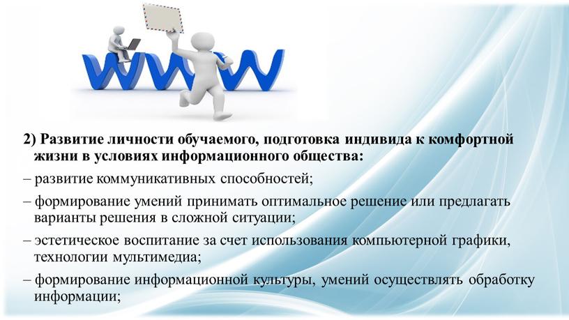 Развитие личности обучаемого, подготовка индивида к комфортной жизни в условиях информационного общества: – развитие коммуникативных способностей; – формирование умений принимать оптимальное решение или предлагать варианты…