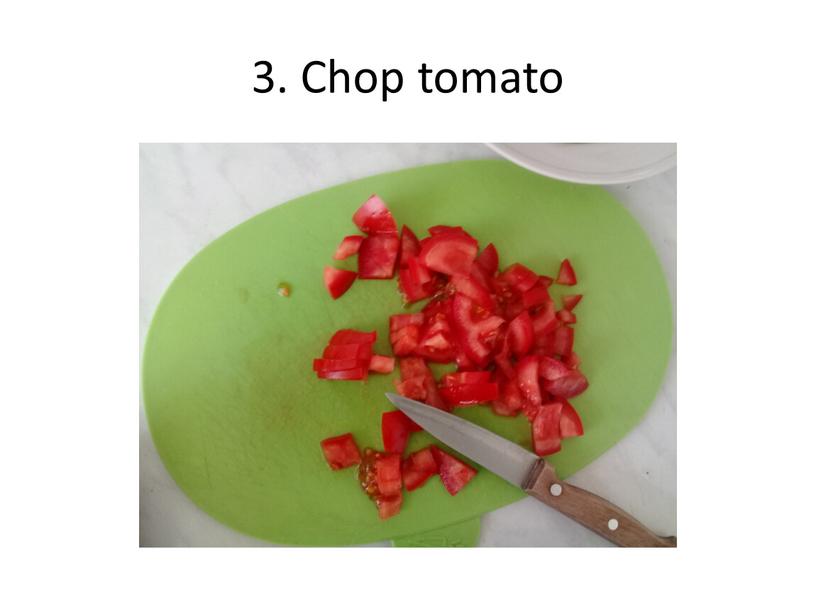3. Chop tomato