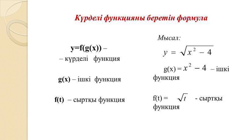 Күрделі функцияны беретін формула y=f(g(x)) – – күрделі функция g(x) – ішкі функция f(t) – сыртқы функция