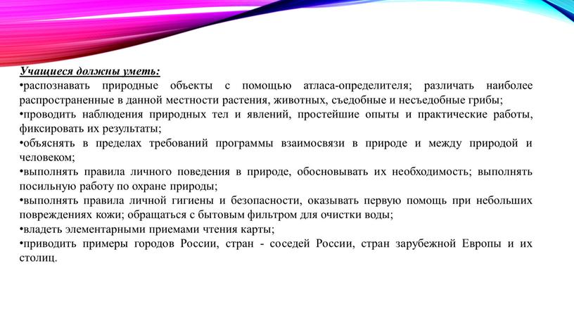 Учащиеся должны уметь: распознавать природные объекты с помощью атласа-определителя; различать наиболее распространенные в данной местности растения, животных, съедобные и несъедобные грибы; проводить наблюдения природных тел…