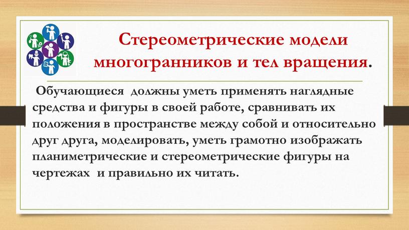 Обучающиеся должны уметь применять наглядные средства и фигуры в своей работе, сравнивать их положения в пространстве между собой и относительно друг друга, моделировать, уметь грамотно…