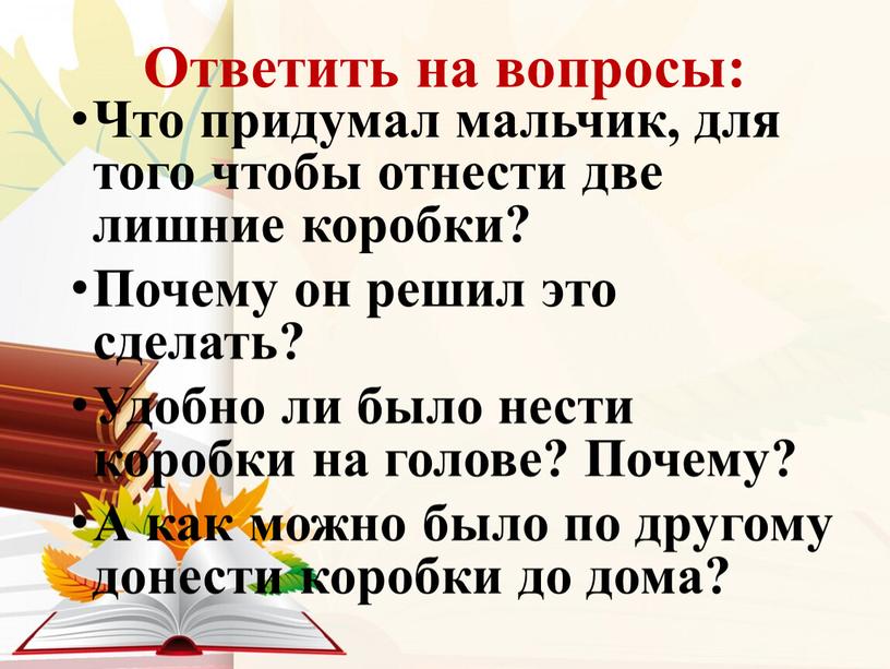 Ответить на вопросы: Что придумал мальчик, для того чтобы отнести две лишние коробки?