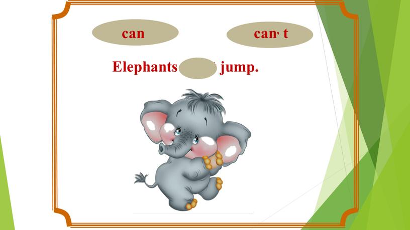 Elephants can, t jump.