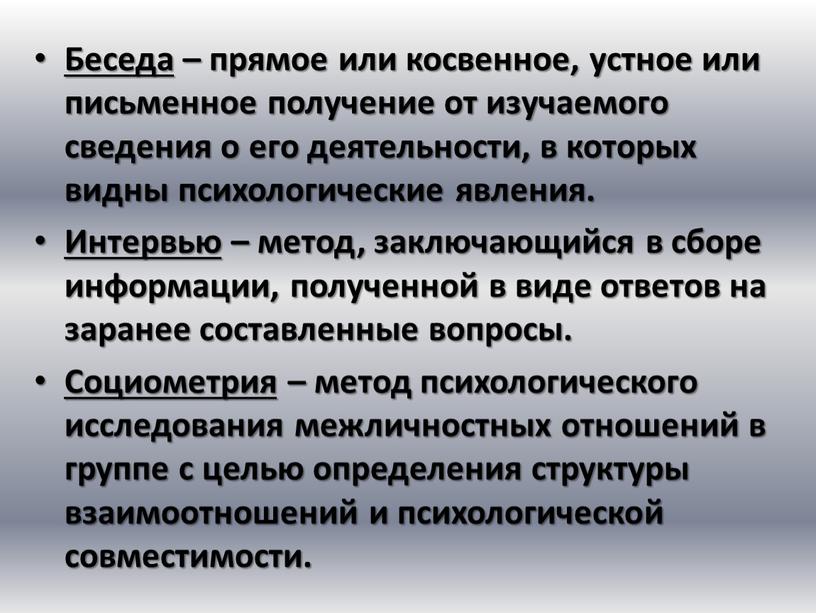 Беседа – прямое или косвенное, устное или письменное получение от изучаемого сведения о его деятельности, в которых видны психологические явления