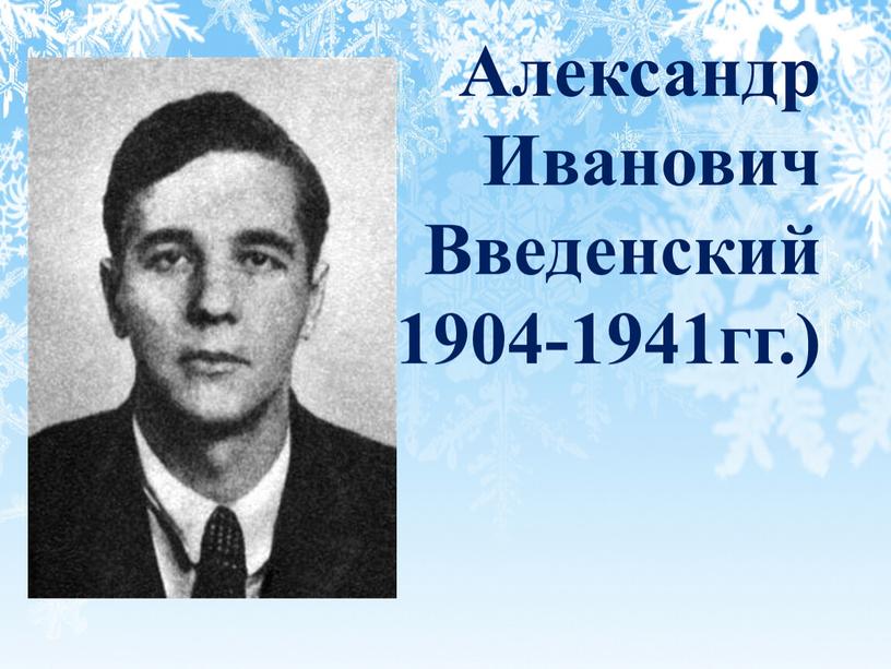 Александр Иванович Введенский (1904-1941гг