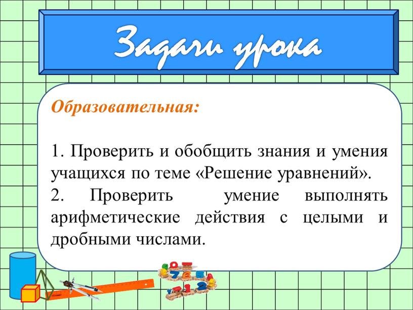 Образовательная: 1. Проверить и обобщить знания и умения учащихся по теме «Решение уравнений»