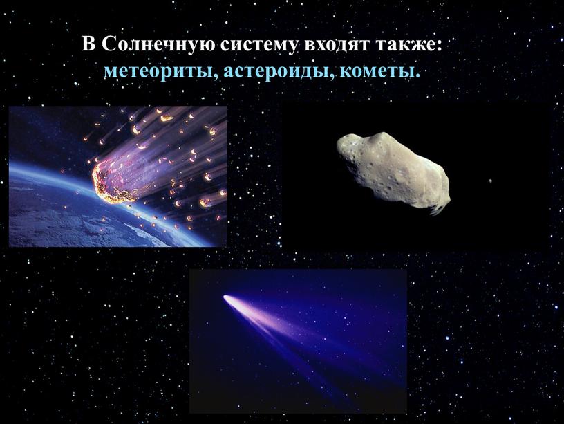 В Солнечную систему входят также: метеориты, астеройды, кометы