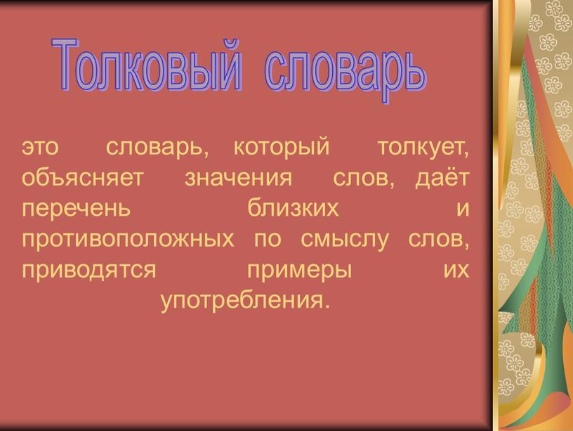 это словарь, который толкует, объясняет значения слов, даёт перечень близких и противоположных по смыслу слов, приводятся примеры их употребления. Толковый словарь