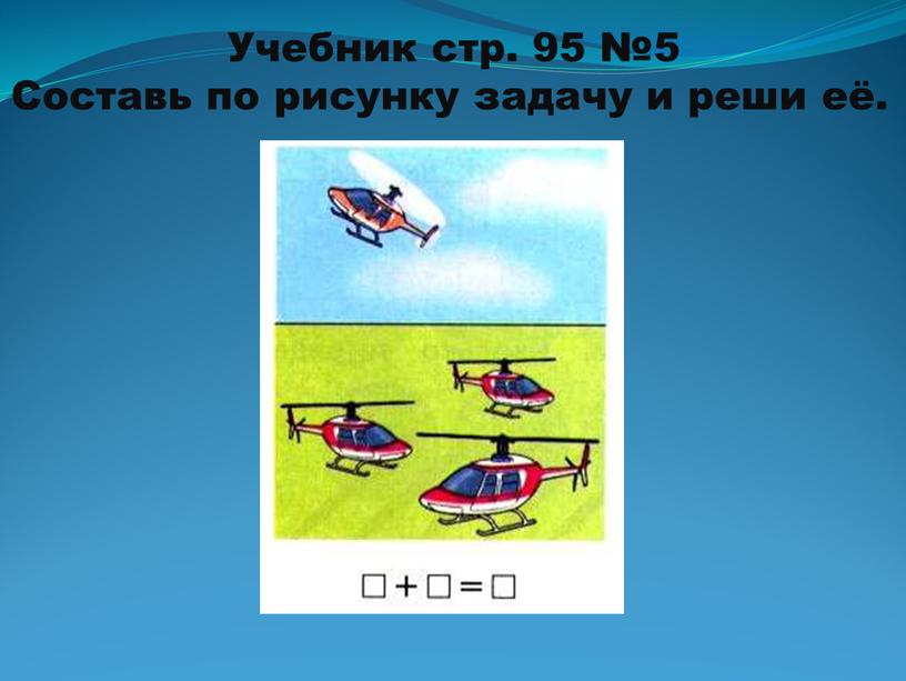 Учебник стр. 95 №5 Составь по рисунку задачу и реши её