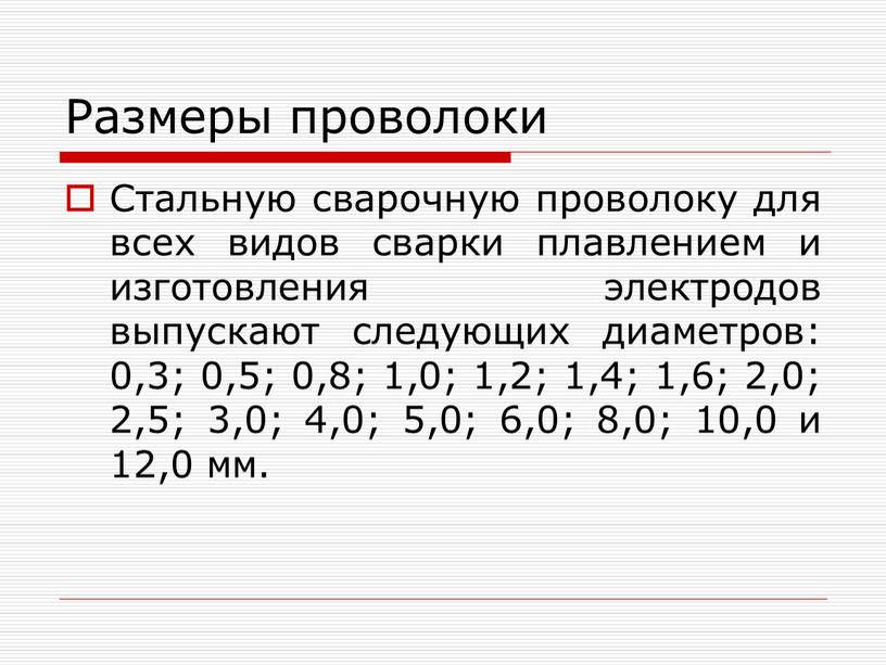 Размеры проволоки Стальную сварочную проволоку для всех видов сварки плавлением и изготовления электродов выпускают следующих диаметров: 0,3; 0,5; 0,8; 1,0; 1,2; 1,4; 1,6; 2,0; 2,5;…