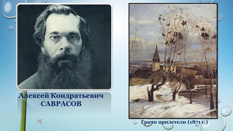 Алексей Кондратьевич САВРАСОВ Грачи прилетели (1871 г