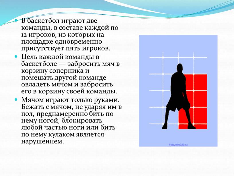 В баскетбол играют две команды, в составе каждой по 12 игроков, из которых на площадке одновременно присутствует пять игроков