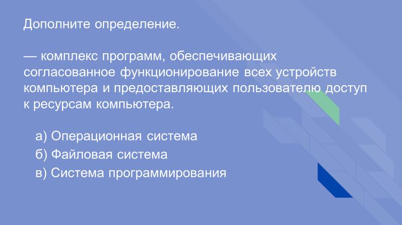 Дополните определение. — комплекс программ, обеспечивающих согласованное функционирование всех устройств компьютера и предоставляющих пользователю доступ к ресурсам компьютера