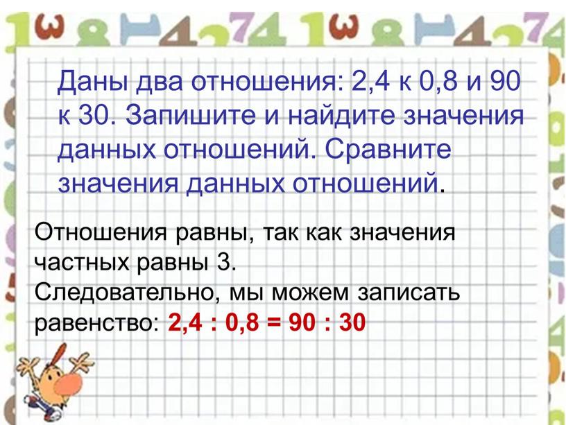 Даны два отношения: 2,4 к 0,8 и 90 к 30