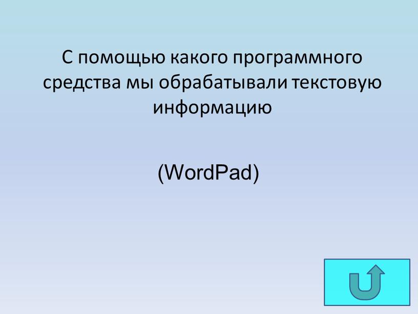 С помощью какого программного средства мы обрабатывали текстовую информацию (WordPad)