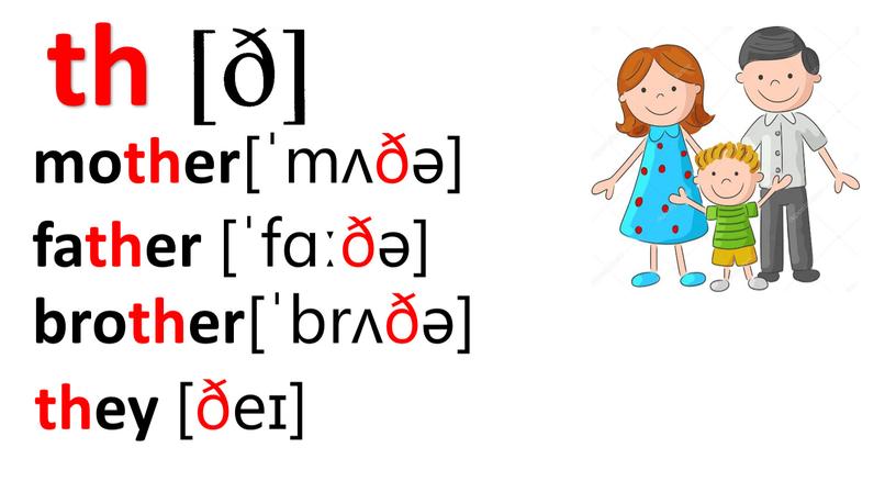 th father [ˈfɑːðə] mother [ˈmʌðə] brother [ˈbrʌðə] they [ðeɪ]