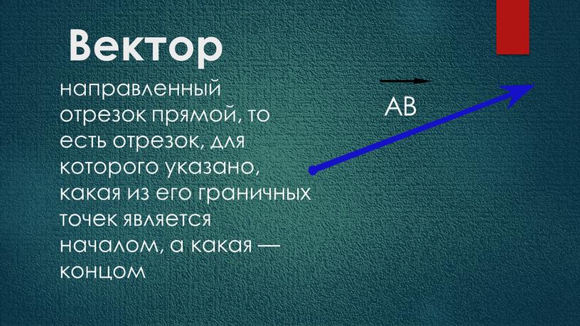 Вектор направленный отрезок прямой, то есть отрезок, для которого указано, какая из его граничных точек является началом, а какая — концом