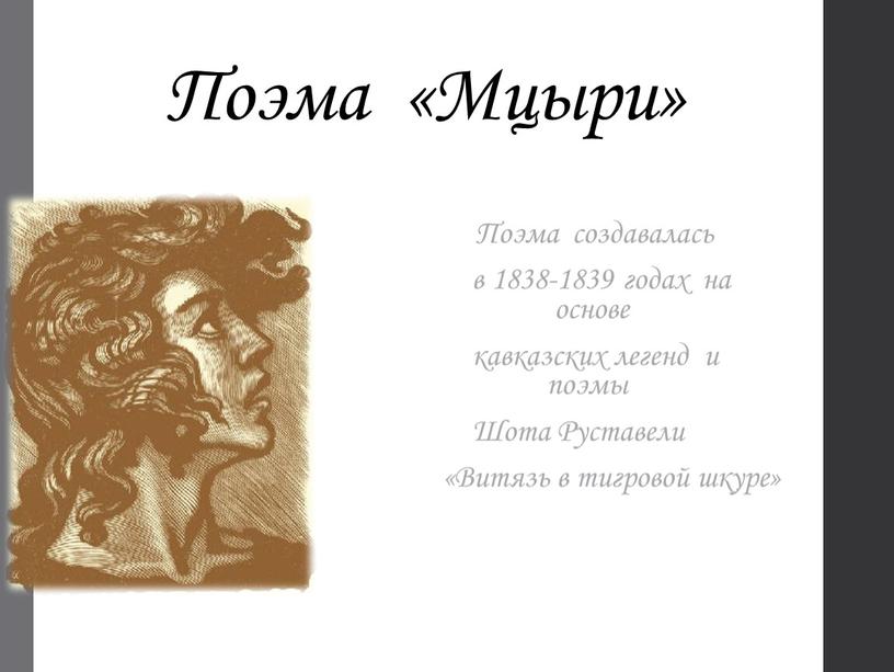Поэма «Мцыри» Поэма создавалась в 1838-1839 годах на основе кавказских легенд и поэмы