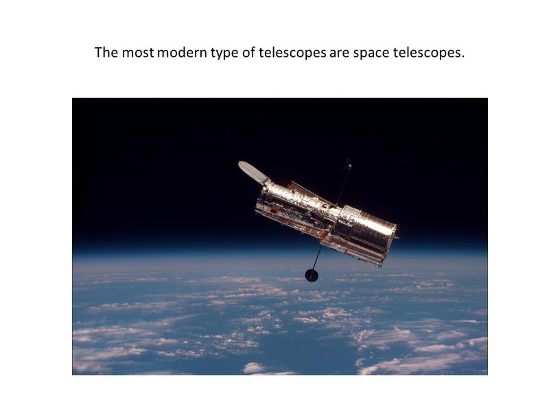 The most modern type of telescopes are space telescopes