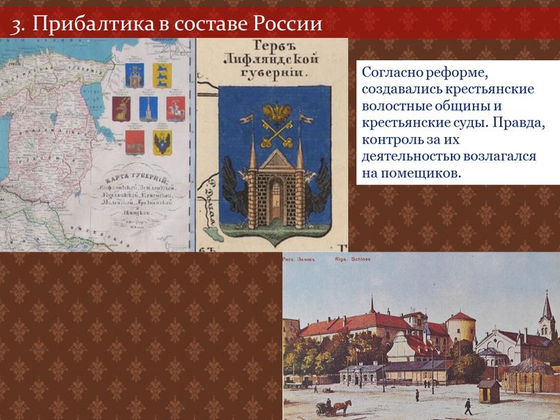 Прибалтика в составе России Согласно реформе, создавались крестьянские волостные общины и крестьянские суды