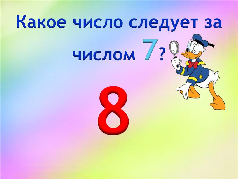 Какое число следует за числом 7? 8