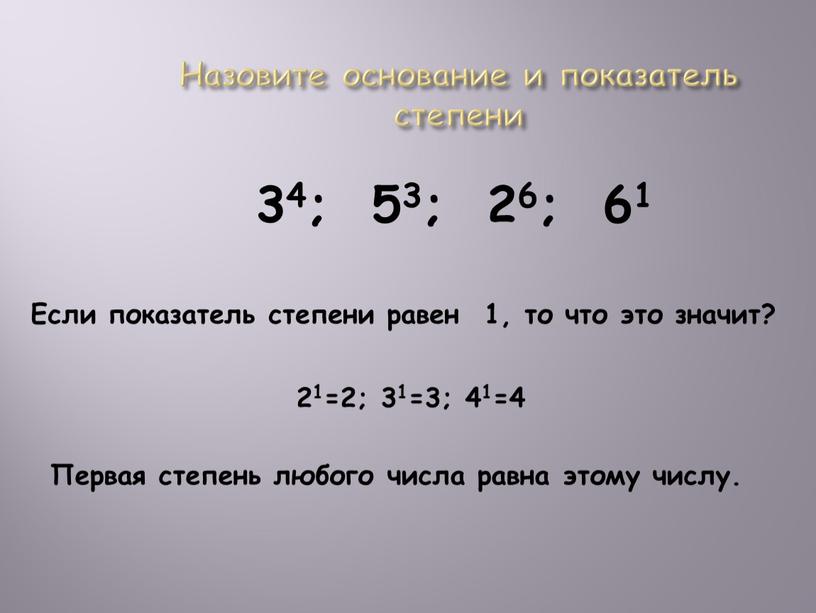 Назовите основание и показатель степени 34; 53; 26; 61