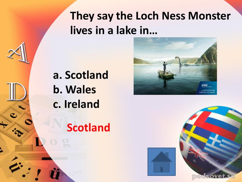 They say the Loch Ness Monster lives in a lake in… a