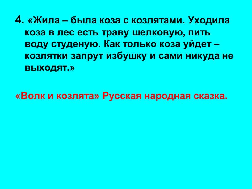 Жила – была коза с козлятами. Уходила коза в лес есть траву шелковую, пить воду студеную