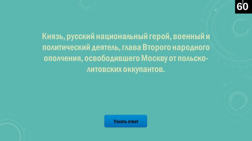 Узнать ответ Князь, русский национальный герой, военный и политический деятель, глава