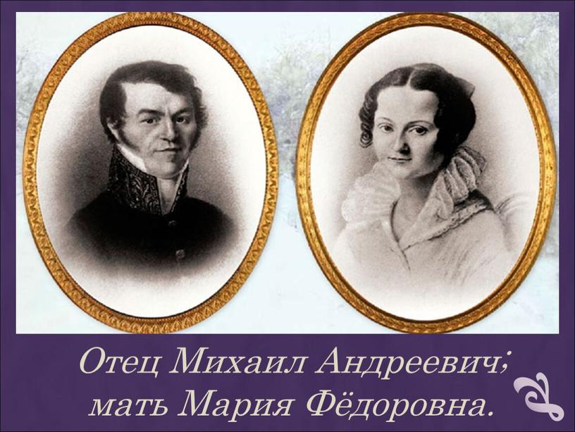 Отец Михаил Андреевич; мать Мария