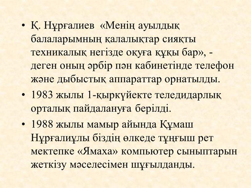 Нұрғалиев «Менің ауылдық балаларымның қалалықтар сияқты техникалық негізде оқуға құқы бар», - деген оның әрбір пән кабинетінде телефон және дыбыстық аппараттар орнатылды