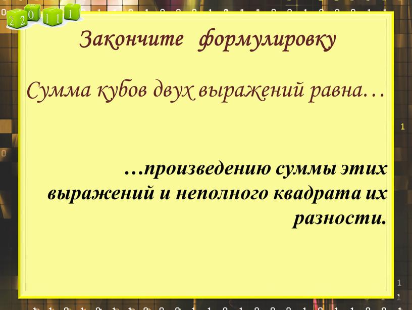 Закончите формулировку Сумма кубов двух выражений равна… …произведению суммы этих выражений и неполного квадрата их разности