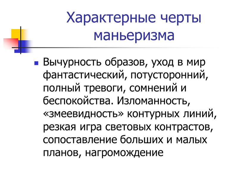 Характерные черты маньеризма Вычурность образов, уход в мир фантастический, потусторонний, полный тревоги, сомнений и беспокойства