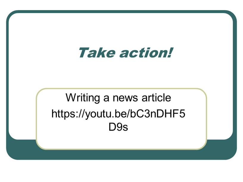 Take action! Writing a news article https://youtu