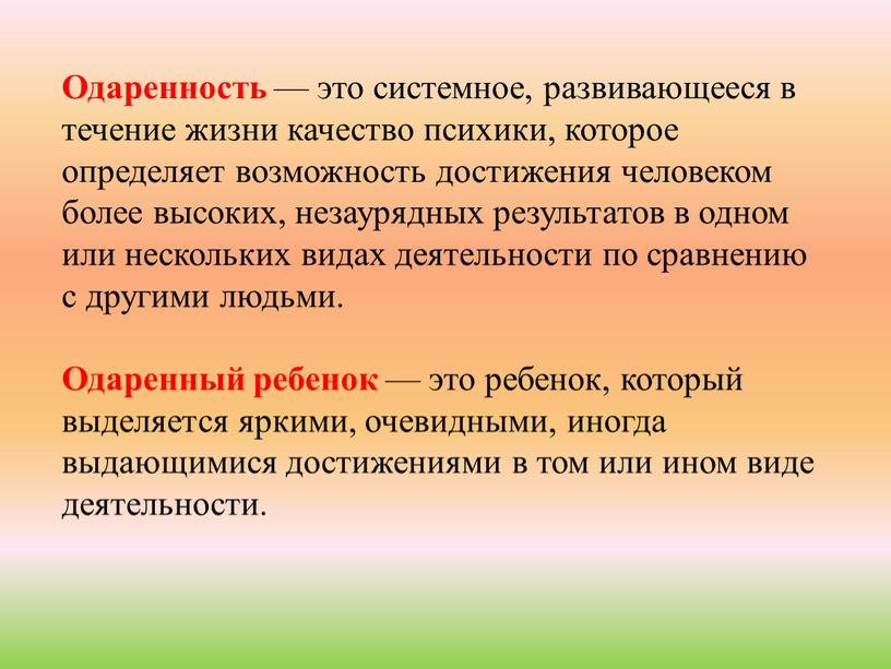 Одаренность — это системное, развивающееся в течение жизни качество психики, которое определяет возможность достижения человеком более высоких, незаурядных результатов в одном или нескольких видах деятельности…