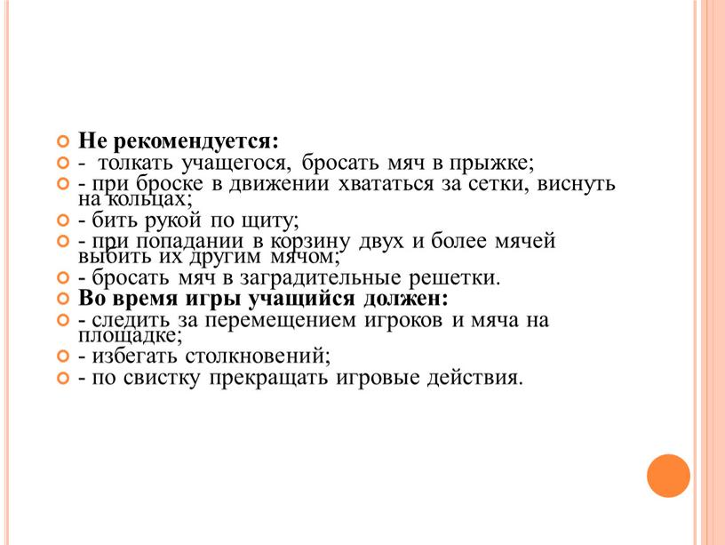 Не рекомендуется: - толкать учащегося, бросать мяч в прыжке; - при броске в движении хвататься за сетки, виснуть на кольцах; - бить рукой по щиту;…