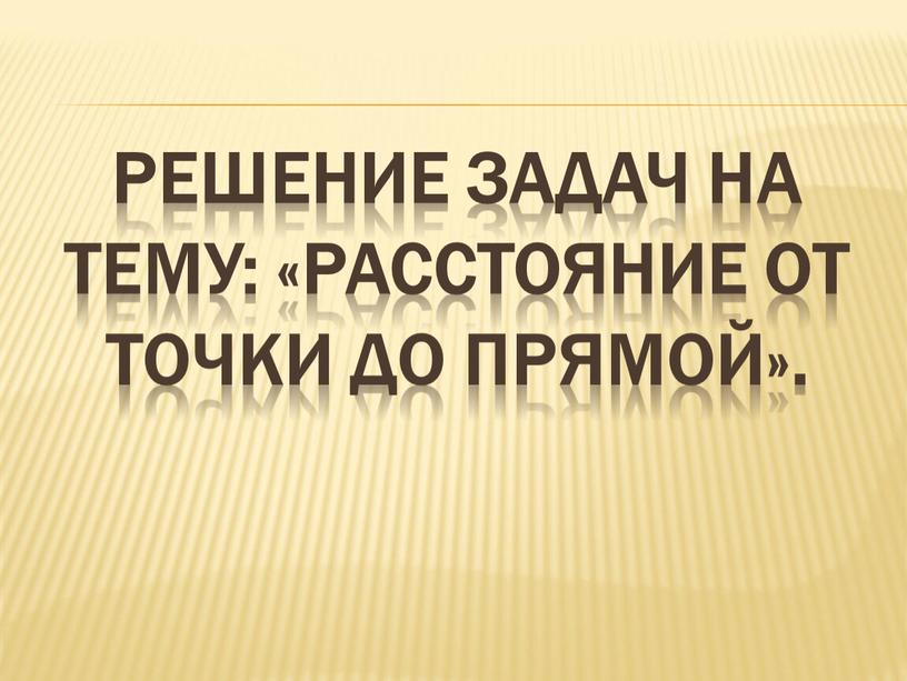 Решение задач на тему: «Расстояние от точки до прямой»