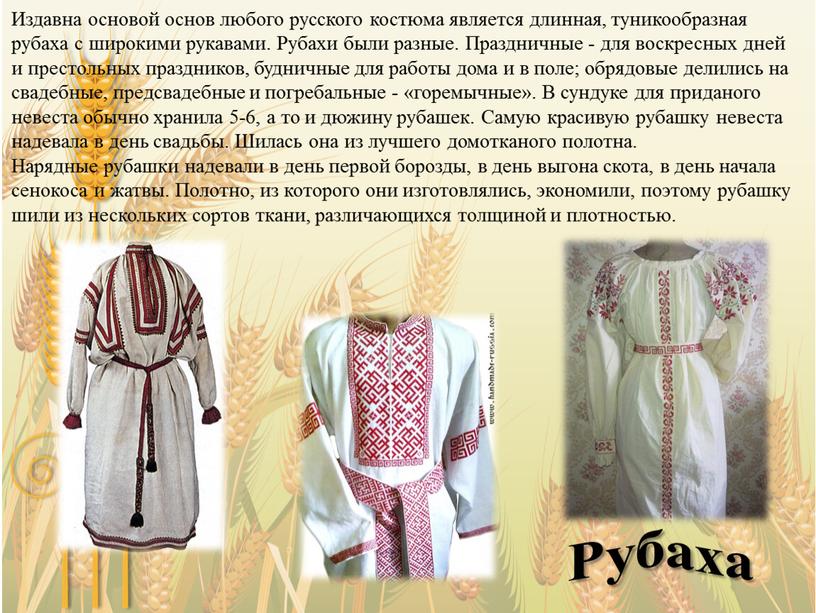 Издавна основой основ любого русского костюма является длинная, туникообразная рубаха с широкими рукавами
