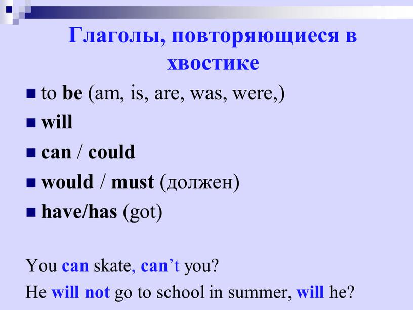 Глаголы, повторяющиеся в хвостике to be (am, is, are, was, were,) will can / could would / must (должен) have/has (got)