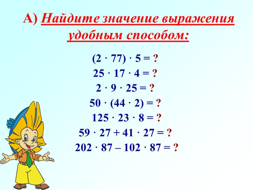 А) Найдите значение выражения удобным способом: (2 · 77) · 5 = ? 25 · 17 · 4 = ? 2 · 9 · 25…